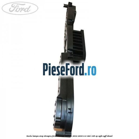 Soclu lampa stop dreapta Ford Tourneo Custom 2014-2018 2.2 TDCi 125 cp CYF4, CYFF diesel