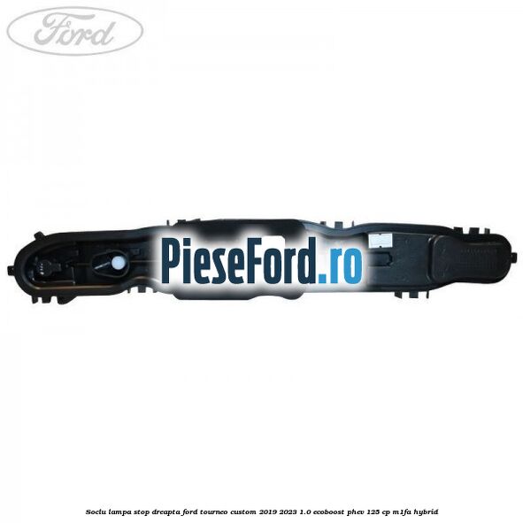 Soclu lampa stop dreapta Ford Tourneo Custom 2019-2023 1.0 EcoBoost PHEV 125 cp M1FA Hybrid