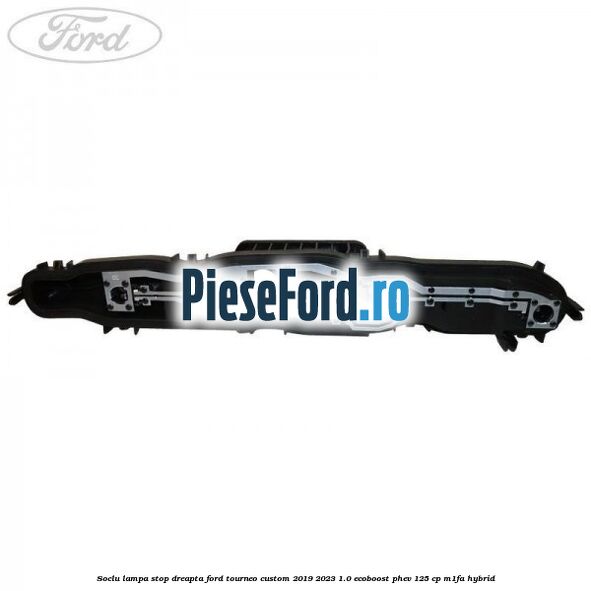 Soclu lampa stop dreapta Ford Tourneo Custom 2019-2023 1.0 EcoBoost PHEV 125 cp M1FA Hybrid