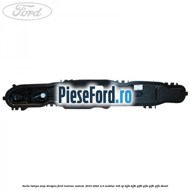 Soclu lampa stop dreapta Ford Tourneo Custom 2019-2023 2.0 EcoBlue 105 cp BJFA, BJFB, YLF6, YLFA, YLFB, YLFS diesel