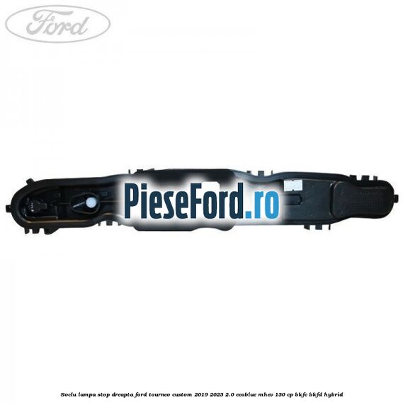 Soclu lampa stop dreapta Ford Tourneo Custom 2019-2023 2.0 EcoBlue mHEV 130 cp BKFC, BKFD Hybrid