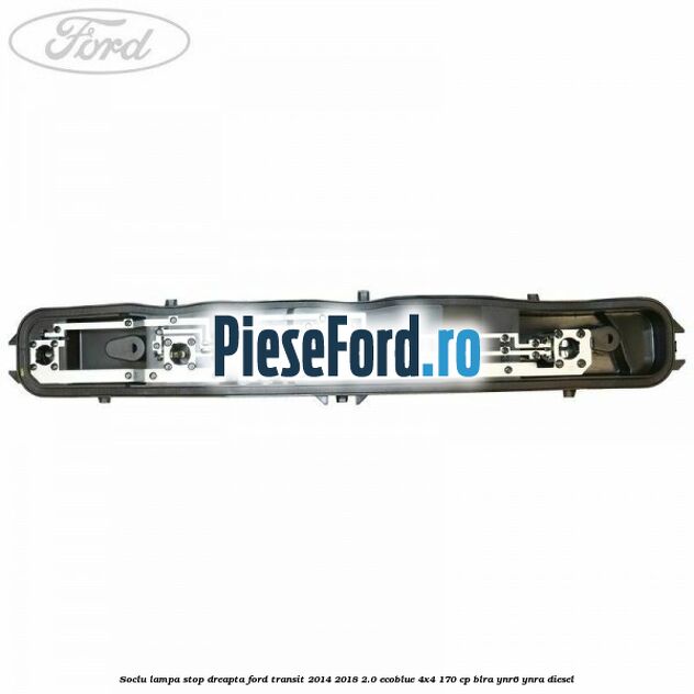 Soclu lampa stop dreapta Ford Transit 2014-2018 2.0 EcoBlue 4x4 170 cp BLRA, YNR6, YNRA diesel