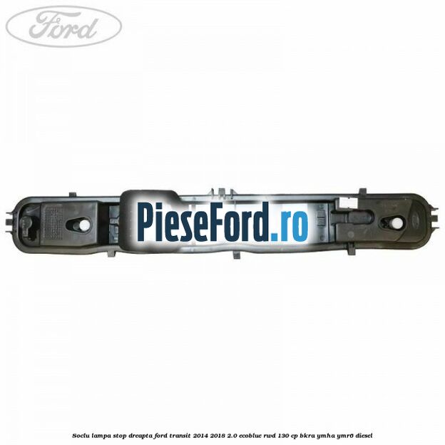 Soclu lampa stop dreapta Ford Transit 2014-2018 2.0 EcoBlue RWD 130 cp BKRA, YMHA, YMR6 diesel