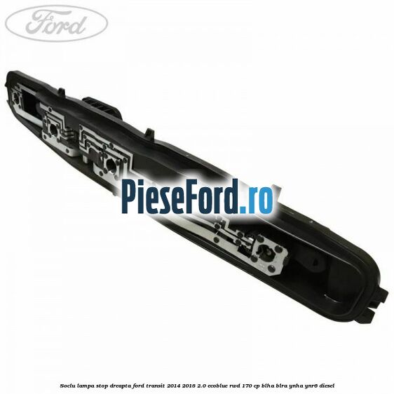 Soclu lampa stop dreapta Ford Transit 2014-2018 2.0 EcoBlue RWD 170 cp BLHA, BLRA, YNHA, YNR6 diesel