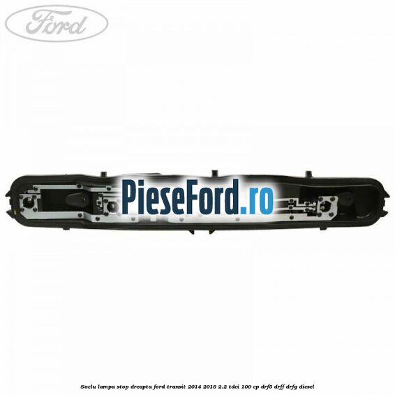 Soclu lampa stop dreapta Ford Transit 2014-2018 2.2 TDCi 100 cp DRF5, DRFF, DRFG diesel