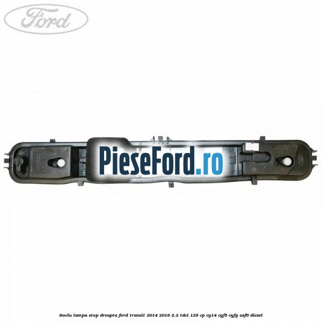 Soclu lampa stop dreapta Ford Transit 2014-2018 2.2 TDCi 125 cp CY14, CYF5, CYFG, USF6 diesel