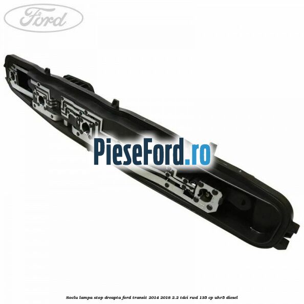 Soclu lampa stop dreapta Ford Transit 2014-2018 2.2 TDCi RWD 135 cp