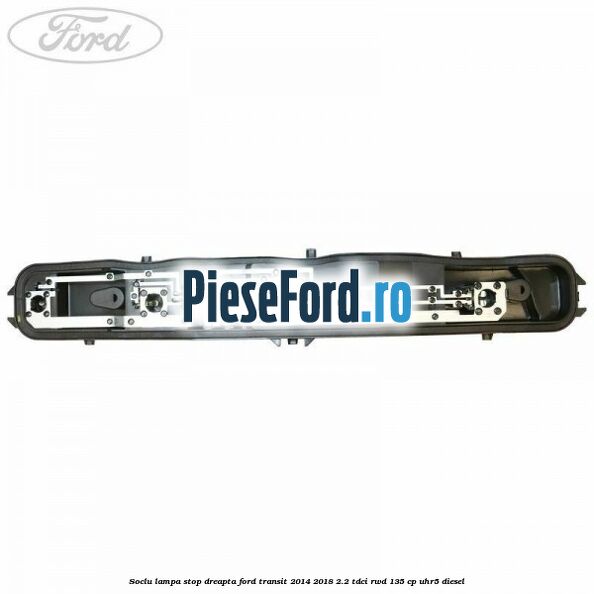 Soclu lampa stop dreapta Ford Transit 2014-2018 2.2 TDCi RWD 135 cp UHR5 diesel