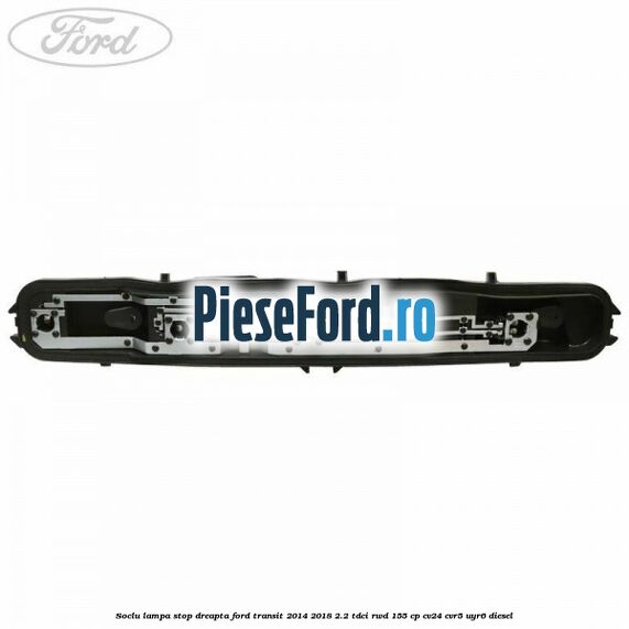 Soclu lampa stop dreapta Ford Transit 2014-2018 2.2 TDCi RWD 155 cp CV24, CVR5, UYR6 diesel