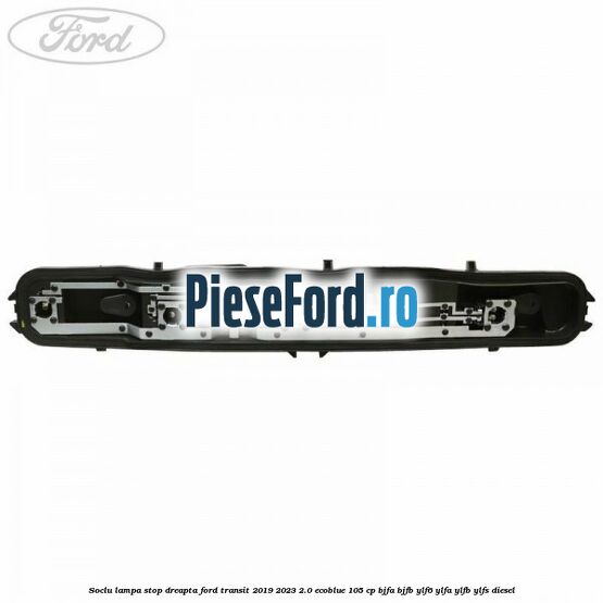 Soclu lampa stop dreapta Ford Transit 2019-2023 2.0 EcoBlue 105 cp BJFA, BJFB, YLF6, YLFA, YLFB, YLFS diesel