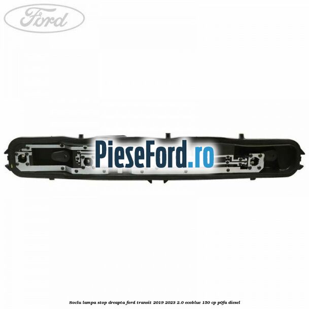 Soclu lampa stop dreapta Ford Transit 2019-2023 2.0 EcoBlue 150 cp P0FA diesel