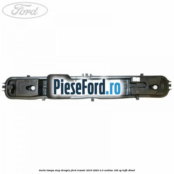Soclu lampa stop dreapta Ford Transit 2019-2023 2.0 EcoBlue 185 cp BCFB diesel