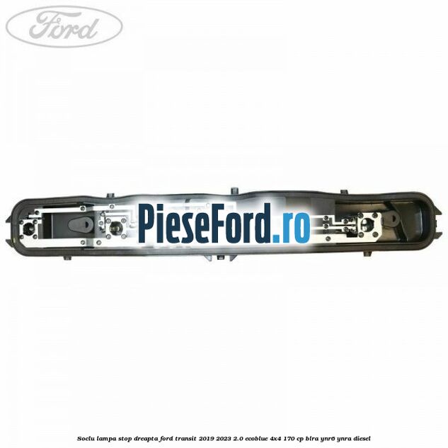Soclu lampa stop dreapta Ford Transit 2019-2023 2.0 EcoBlue 4x4 170 cp BLRA, YNR6, YNRA diesel