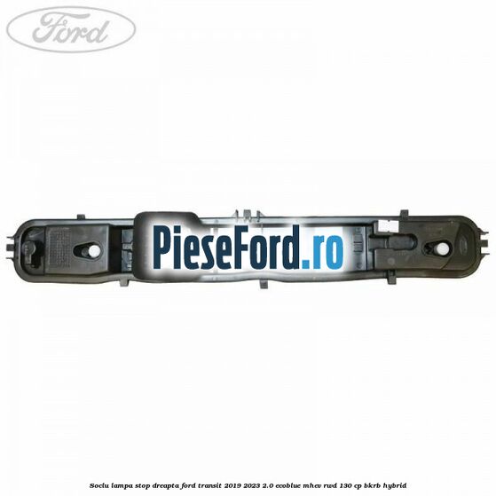 Soclu lampa stop dreapta Ford Transit 2019-2023 2.0 EcoBlue mHEV RWD 130 cp BKRB Hybrid