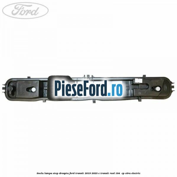 Soclu lampa stop dreapta Ford Transit 2019-2023 E-TRANSIT RWD 184  cp C0RA electric