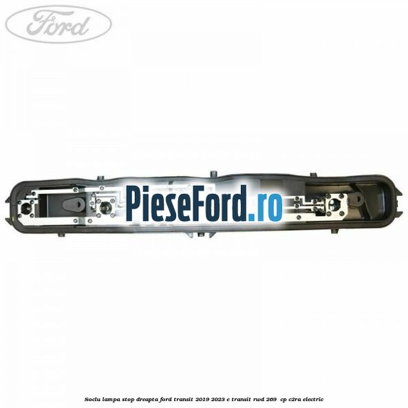 Soclu lampa stop dreapta Ford Transit 2019-2023 E-TRANSIT RWD 269  cp C2RA electric