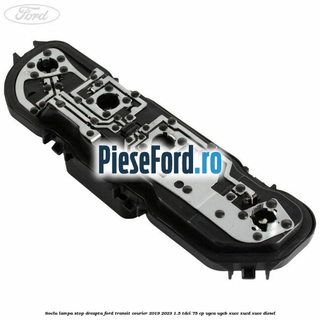 Soclu lampa stop dreapta Ford Transit Courier 2019-2023 1.5 TDCi 75 cp UGCA, UGCB, XUCC, XUCD, XUCE diesel