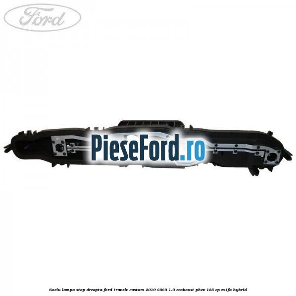 Soclu lampa stop dreapta Ford Transit Custom 2019-2023 1.0 EcoBoost PHEV 125 cp M1FA Hybrid