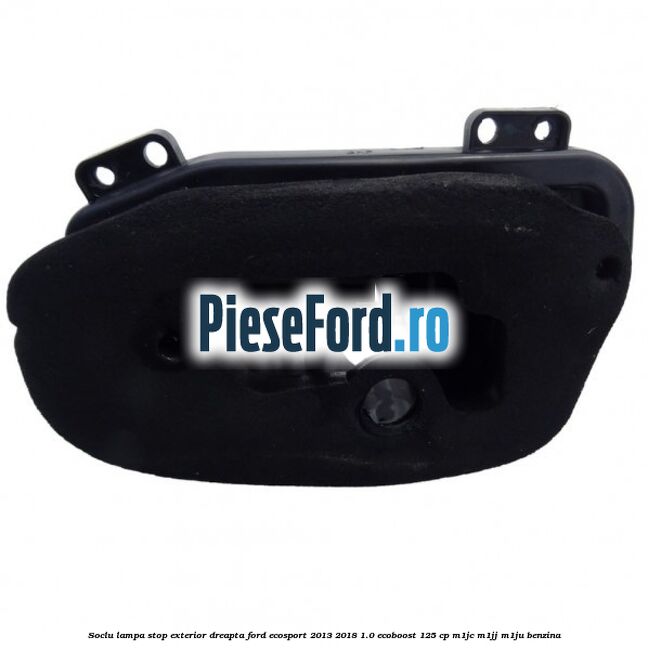 Soclu lampa stop exterior dreapta Ford EcoSport 2013-2018 1.0 EcoBoost 125 cp M1JC, M1JJ, M1JU benzina