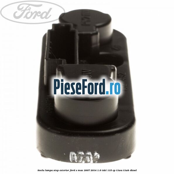 Soclu lampa stop exterior Ford S-Max 2007-2014 1.6 TDCi 115 cp T1WA, T1WB diesel