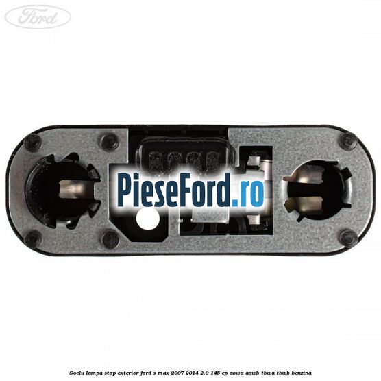 Soclu lampa stop exterior Ford S-Max 2007-2014 2.0 145 cp AOWA, AOWB, TBWA, TBWB benzina