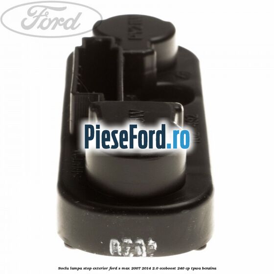 Soclu lampa stop exterior Ford S-Max 2007-2014 2.0 EcoBoost 240 cp TPWA benzina