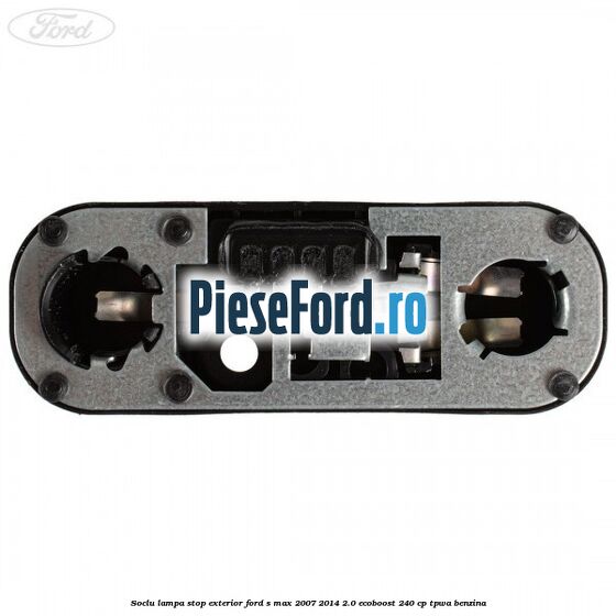 Soclu lampa stop exterior Ford S-Max 2007-2014 2.0 EcoBoost 240 cp TPWA benzina