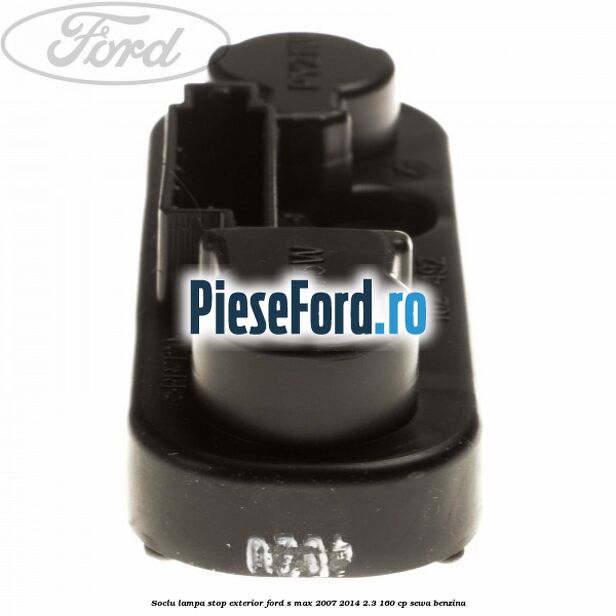 Soclu lampa stop exterior Ford S-Max 2007-2014 2.3 160 cp SEWA benzina