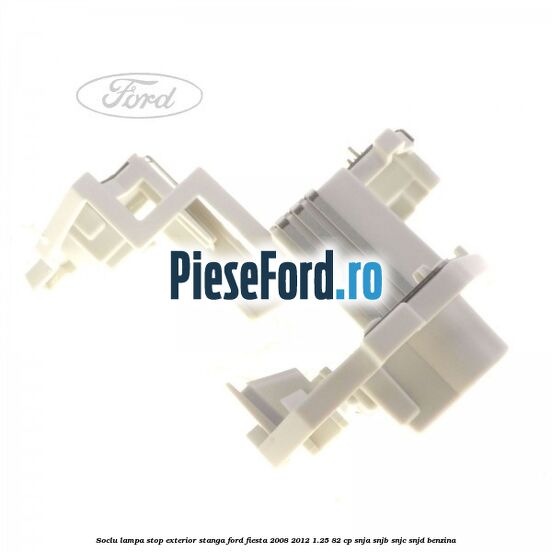 Soclu lampa stop exterior stanga Ford Fiesta 2008-2012 1.25 82 cp SNJA, SNJB, SNJC, SNJD benzina