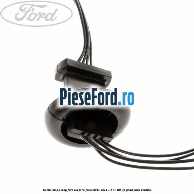Soclu lampa stop fara LED Ford Focus 2011-2014 1.6 Ti 125 cp PNDA, PNDD benzina
