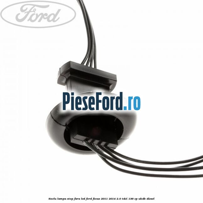 Soclu lampa stop fara LED Ford Focus 2011-2014 2.0 TDCi 136 cp UKDB diesel