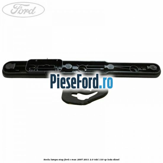 Soclu lampa stop Ford C-Max 2007-2011 2.0 TDCi 110 cp IXDA diesel