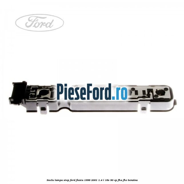 Soclu lampa stop Ford Fiesta 1996-2001 1.4 i 16V 90 cp FHA, FHE benzina