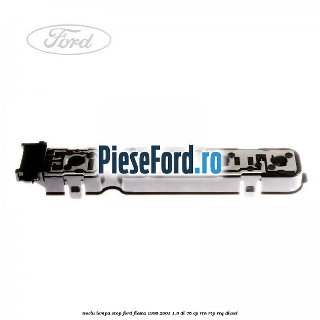 Soclu lampa stop Ford Fiesta 1996-2001 1.8 DI 75 cp RTN, RTP, RTQ diesel