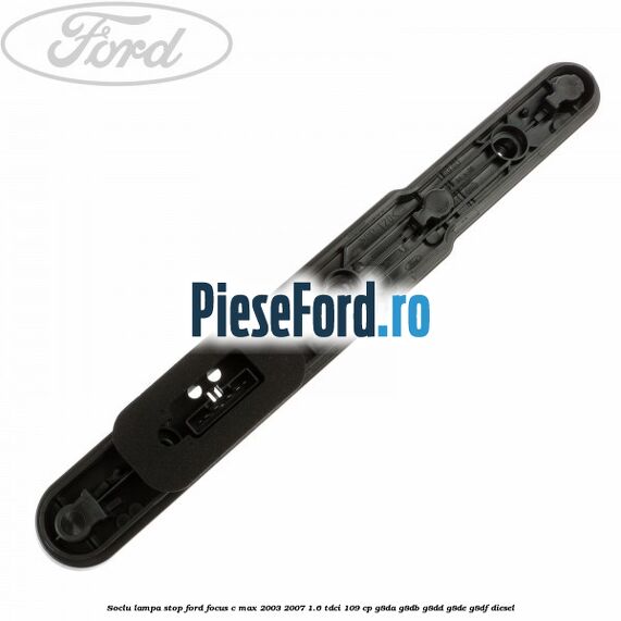 Soclu lampa stop Ford Focus C-Max 2003-2007 1.6 TDCi 109 cp G8DA, G8DB, G8DD, G8DE, G8DF diesel