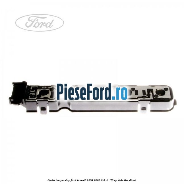 Soclu lampa stop Ford Transit 1994-2000 2.5 DI  76 cp 4HB, 4HC diesel