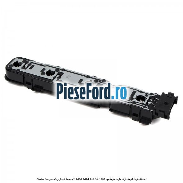Soclu lampa stop Ford Transit 2006-2014 2.2 TDCi 100 cp DRFA, DRFB, DRFC, DRFD, DRFE diesel