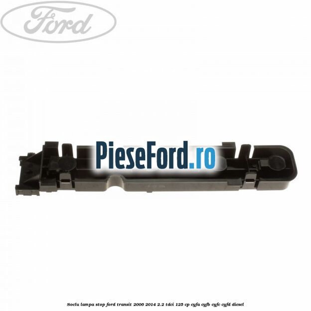 Soclu lampa stop Ford Transit 2006-2014 2.2 TDCi 125 cp Soclu lampa stop Ford Transit 2006-2014 2.2 TDCi 125 cp CYFA, CYFB, CYFC, CYFD diesel