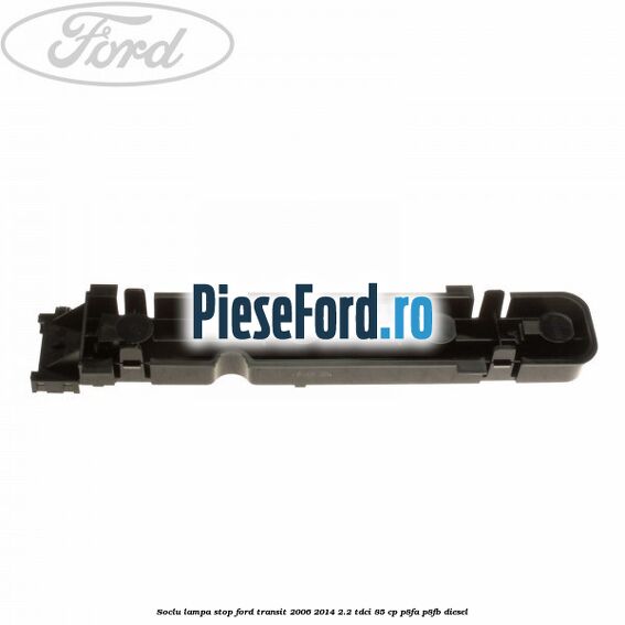 Soclu lampa stop Ford Transit 2006-2014 2.2 TDCi 85 cp P8FA, P8FB diesel