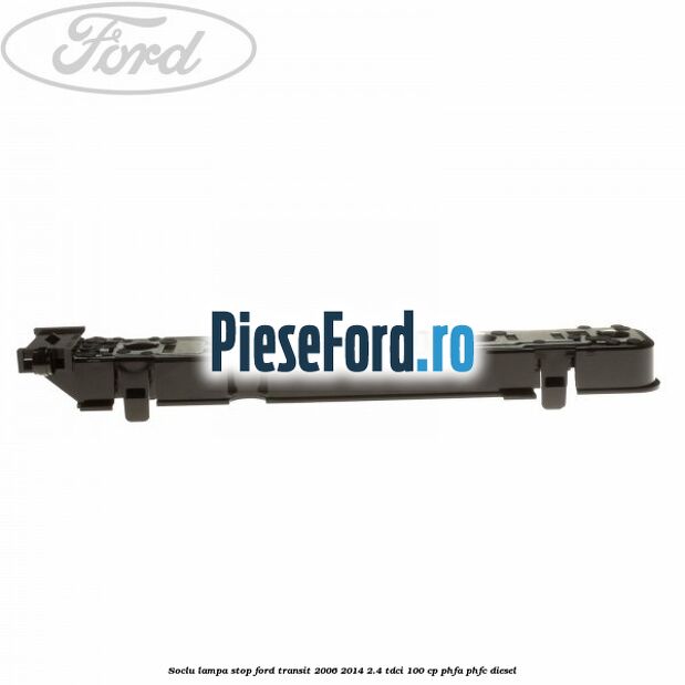 Soclu lampa stop Ford Transit 2006-2014 2.4 TDCi 100 cp Soclu lampa stop Ford Transit 2006-2014 2.4 TDCi 100 cp PHFA, PHFC diesel