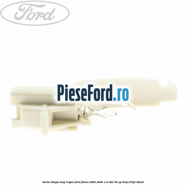 Soclu lampa stop hayon Ford Fiesta 2005-2008 1.6 TDCi 90 cp HHJA, HHJB diesel