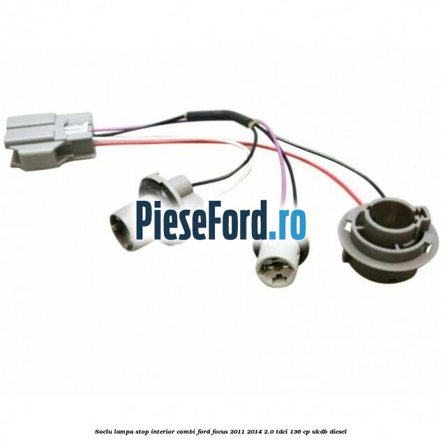 Soclu lampa stop interior combi Ford Focus 2011-2014 2.0 TDCi 136 cp UKDB diesel