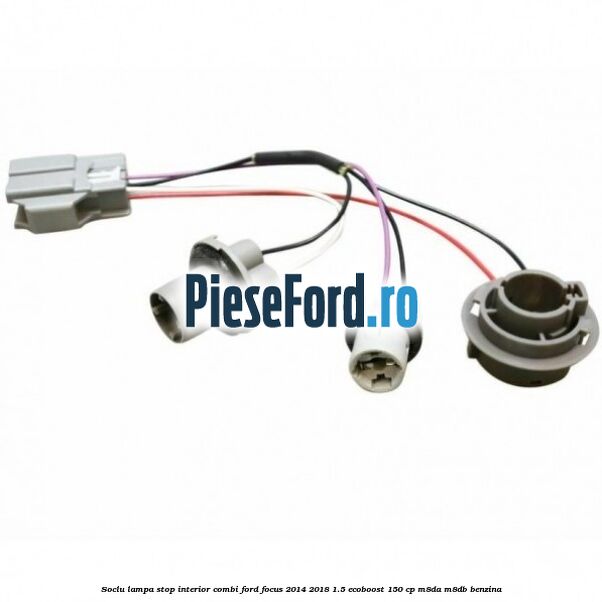 Soclu lampa stop interior combi Ford Focus 2014-2018 1.5 EcoBoost 150 cp M8DA, M8DB benzina
