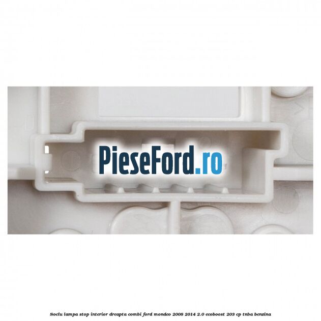 Soclu lampa stop interior dreapta combi Ford Mondeo 2008-2014 2.0 EcoBoost 203 cp TNBA benzina