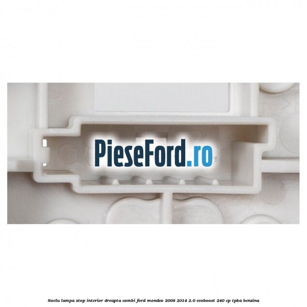 Soclu lampa stop interior dreapta combi Ford Mondeo 2008-2014 2.0 EcoBoost 240 cp TPBA benzina