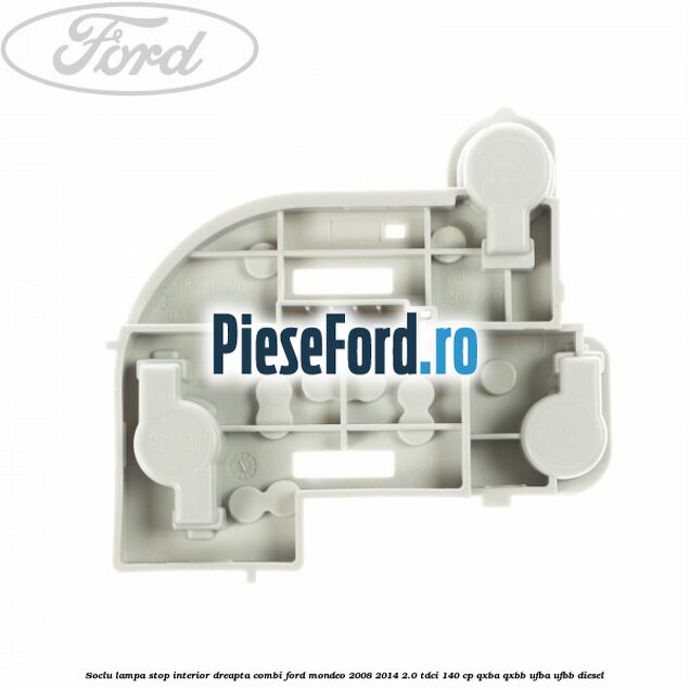 Soclu lampa stop interior dreapta combi Ford Mondeo 2008-2014 2.0 TDCi 140 cp QXBA, QXBB, UFBA, UFBB diesel