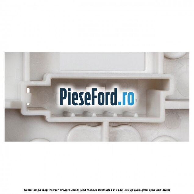 Soclu lampa stop interior dreapta combi Ford Mondeo 2008-2014 2.0 TDCi 140 cp QXBA, QXBB, UFBA, UFBB diesel