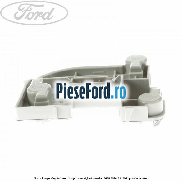 Soclu lampa stop interior dreapta combi Ford Mondeo 2008-2014 2.5 220 cp Soclu lampa stop interior dreapta combi Ford Mondeo 2008-2014 2.5 220 cp HUBA benzina