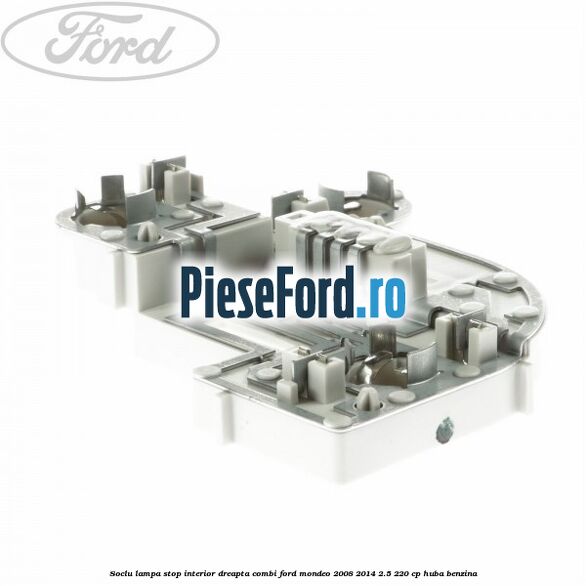 Soclu lampa stop interior dreapta combi Ford Mondeo 2008-2014 2.5 220 cp Soclu lampa stop interior dreapta combi Ford Mondeo 2008-2014 2.5 220 cp HUBA benzina