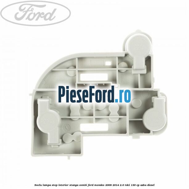 Soclu lampa stop interior stanga combi Ford Mondeo 2008-2014 2.0 TDCi 130 cp AZBA diesel